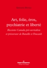 Art, folie, eros, psychiatrie et liberte : Ricciotto Canudo, pre-surrealiste et precurseur de Bataille et Foucault - eBook