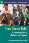 Teen Games Rule! : A Librarian's Guide to Platforms and Programs - eBook