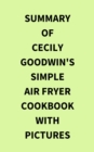 Summary of Cecily Goodwin's Simple Air Fryer Cookbook with Pictures - eBook