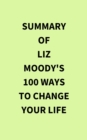 Summary of Liz Moody's 100 Ways to Change Your Life - eBook