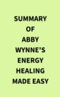 Summary of Abby Wynne's Energy Healing Made Easy - eBook