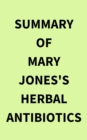 Summary of Mary Jones's Herbal Antibiotics - eBook