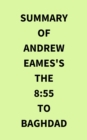 Summary of Andrew Eames's The 8:55 to Baghdad - eBook