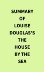 Summary of Louise Douglas's The House by the Sea - eBook