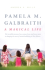 Pamela M. Galbraith: A Magical Life : The incredible journey of one woman from small-town nurse to changing the course of mental healthcare for New Mexico - eBook