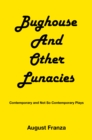 BUGHOUSE  and Other Lunacies : Contemporary and Not So Contemporary Plays - eBook