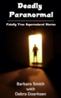 Deadly Paranormal, Fatally True Supernatural Stories - eBook