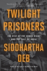 Twilight Prisoners : The Rise of the Hindu Right and the Fall of India - eBook