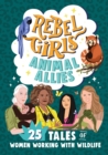 Rebel Girls Animal Allies: 25 Tales of Women Working with Wildlife - eBook