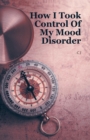 How I Took Control Of My Mood Disorder - eBook