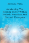 Awakening The Healing Power Within Holistic Nutrition And Natural Therapies - eBook