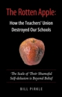 The Rotten Apple : How the Teachers' Union Destroyed Our Schools - eBook