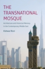 The Transnational Mosque : Architecture and Historical Memory in the Contemporary Middle East - eBook