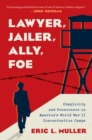 Lawyer, Jailer, Ally, Foe : Complicity and Conscience in America's World War II Concentration Camps - eBook