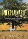 Unexplainable : Inspirational Stories of God's Love in the Most Unique Ways - eBook