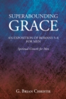 SUPERABOUNDING GRACE  AN EXPOSITION OF ROMANS 5-8 FOR MEN : Spiritual Growth for Men - eBook