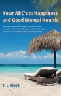 Your ABC's to Happiness and Good Mental Health : Strategies that work to help you take care of yourself, overcome challenges, build relationships, and recover from lifeaEUR(tm)s setbacks and hardships - eBook