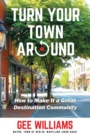 Turn Your Town Around : How to Make It a Great Destination Community - eBook