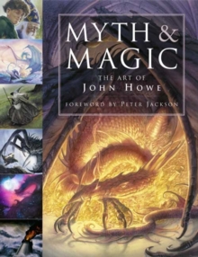 Myth and Magic : The Art of John Howe, Hardback Book Myth and Magic : The Art of John Howe, Hardback Book