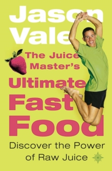 The Juice Master's Ultimate Fast Food : Discover the Power of Raw Juice, Paperback Book The Juice Master's Ultimate Fast Food : Discover the Power of Raw Juice, Paperback Book