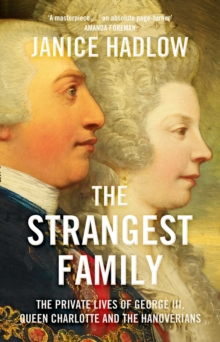 The Strangest Family : The Private Lives of George III, Queen Charlotte and the Hanoverians, Hardback Book The Strangest Family : The Private Lives of George III, Queen Charlotte and the Hanoverians, Hardback Book