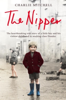 The Nipper : The Heartbreaking True Story of a Little Boy and His Violent Childhood in Working-Class Dundee, Paperback Book The Nipper : The Heartbreaking True Story of a Little Boy and His Violent Childhood in Working-Class Dundee, Paperback Book