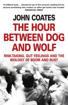 The Hour Between Dog and Wolf : Risk-Taking, Gut Feelings and the Biology of Boom and Bust, Paperback Book The Hour Between Dog and Wolf : Risk-Taking, Gut Feelings and the Biology of Boom and Bust, Paperback Book