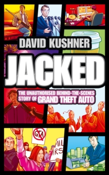 Jacked : The Unauthorized Behind-the-Scenes Story of Grand Theft Auto, Paperback Book Jacked : The Unauthorized Behind-the-Scenes Story of Grand Theft Auto, Paperback Book