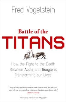 Battle of the Titans : How the Fight to the Death Between Apple and Google is Transforming Our Lives (Previously Published as `Dogfight'), Paperback Book Battle of the Titans : How the Fight to the Death Between Apple and Google is Transforming Our Lives (Previously Published as `Dogfight'), Paperback Book