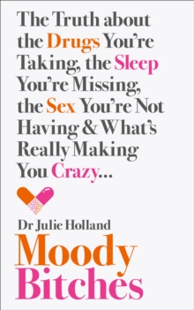 Moody Bitches : The Truth About the Drugs You're Taking, the Sleep You're Missing, the Sex You're Not Having and What's Really Making You Crazy..., Paperback Book Moody Bitches : The Truth About the Drugs You're Taking, the Sleep You're Missing, the Sex You're Not Having and What's Really Making You Crazy..., Paperback Book
