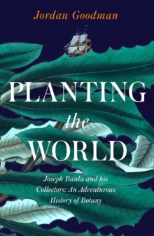 Planting the World : Joseph Banks and His Collectors: an Adventurous History of Botany, Hardback Book Planting the World : Joseph Banks and His Collectors: an Adventurous History of Botany, Hardback Book