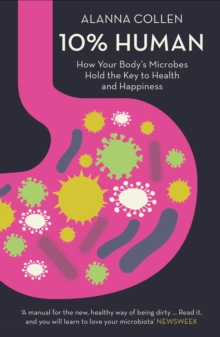10% Human : How Your Body's Microbes Hold the Key to Health and Happiness, Paperback / softback Book 10% Human : How Your Body's Microbes Hold the Key to Health and Happiness, Paperback / softback Book