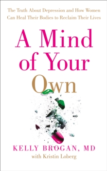 A Mind of Your Own : The Truth About Depression and How Women Can Heal Their Bodies to Reclaim Their Lives, Paperback Book A Mind of Your Own : The Truth About Depression and How Women Can Heal Their Bodies to Reclaim Their Lives, Paperback Book