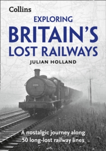 Exploring Britain's Lost Railways : A Nostalgic Journey Along 50 Long-Lost Railway Lines, Paperback / softback Book Exploring Britain's Lost Railways : A Nostalgic Journey Along 50 Long-Lost Railway Lines, Paperback / softback Book