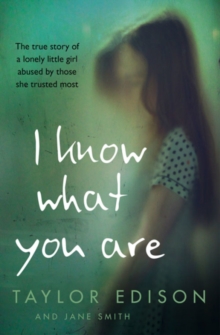 I Know What You Are : The True Story of a Lonely Little Girl Abused by Those She Trusted Most, Paperback / softback Book I Know What You Are : The True Story of a Lonely Little Girl Abused by Those She Trusted Most, Paperback / softback Book