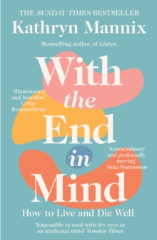 With the End in Mind : How to Live and Die Well, Paperback / softback Book With the End in Mind : How to Live and Die Well, Paperback / softback Book