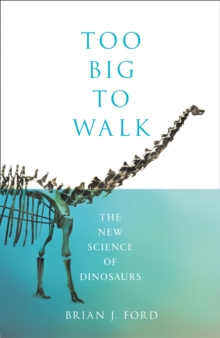 Too Big to Walk : The New Science of Dinosaurs, Hardback Book Too Big to Walk : The New Science of Dinosaurs, Hardback Book