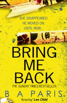 Bring Me Back : The Gripping Sunday Times Bestseller with a Killer Twist You Won't See Coming, Paperback / softback Book Bring Me Back : The Gripping Sunday Times Bestseller with a Killer Twist You Won't See Coming, Paperback / softback Book