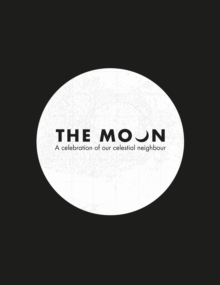 The Moon : A Celebration of Our Celestial Neighbour, Hardback Book The Moon : A Celebration of Our Celestial Neighbour, Hardback Book