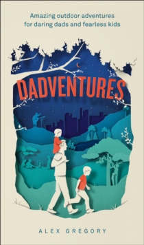 DadVentures : Amazing Outdoor Adventures for Daring Dads and Fearless Kids, Hardback Book DadVentures : Amazing Outdoor Adventures for Daring Dads and Fearless Kids, Hardback Book