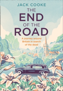 The End of the Road : A Journey Around Britain in Search of the Dead, Hardback Book The End of the Road : A Journey Around Britain in Search of the Dead, Hardback Book