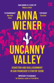 Uncanny Valley : Seduction and Disillusionment in San Francisco's Startup Scene, Paperback / softback Book Uncanny Valley : Seduction and Disillusionment in San Francisco's Startup Scene, Paperback / softback Book