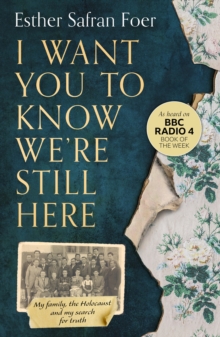 I Want You to Know We're Still Here : My Family, the Holocaust and My Search for Truth, Paperback / softback Book I Want You to Know We're Still Here : My Family, the Holocaust and My Search for Truth, Paperback / softback Book