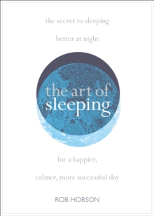 The Art of Sleeping : The Secret to Sleeping Better at Night for a Happier, Calmer More Successful Day, Paperback / softback Book The Art of Sleeping : The Secret to Sleeping Better at Night for a Happier, Calmer More Successful Day, Paperback / softback Book