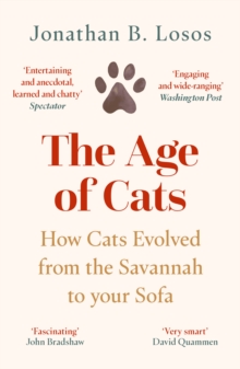 The Age of Cats : How Cats Evolved from the Savannah to Your Sofa