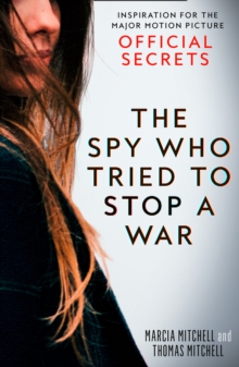 The Spy Who Tried to Stop a War : Inspiration for the Major Motion Picture Official Secrets, Paperback / softback Book The Spy Who Tried to Stop a War : Inspiration for the Major Motion Picture Official Secrets, Paperback / softback Book