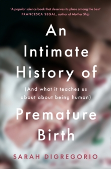 An Intimate History of Premature Birth : And What it Teaches Us About Being Human, Paperback / softback Book An Intimate History of Premature Birth : And What it Teaches Us About Being Human, Paperback / softback Book