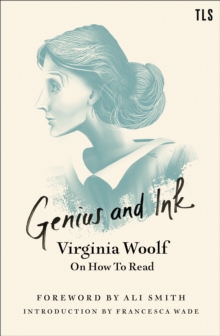 Genius and Ink : Virginia Woolf on How to Read, Paperback / softback Book Genius and Ink : Virginia Woolf on How to Read, Paperback / softback Book