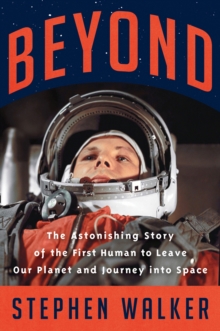 Beyond : The Astonishing Story of the First Human to Leave Our Planet and Journey into Space, Hardback Book Beyond : The Astonishing Story of the First Human to Leave Our Planet and Journey into Space, Hardback Book