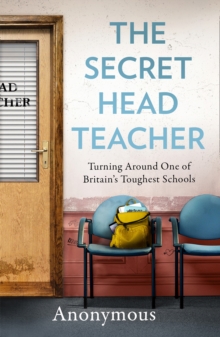 The Secret Head Teacher : Turning Around One of Britain's Toughest Schools, Paperback / softback Book The Secret Head Teacher : Turning Around One of Britain's Toughest Schools, Paperback / softback Book